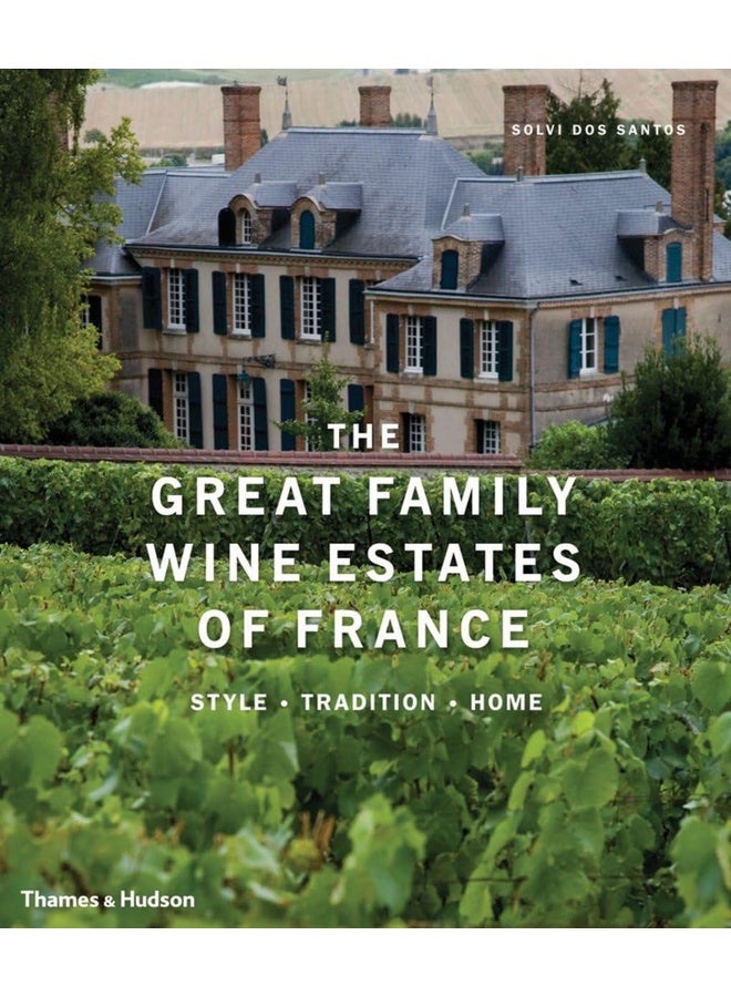 The Great Family Wine Estates of France: Style Home Tradition